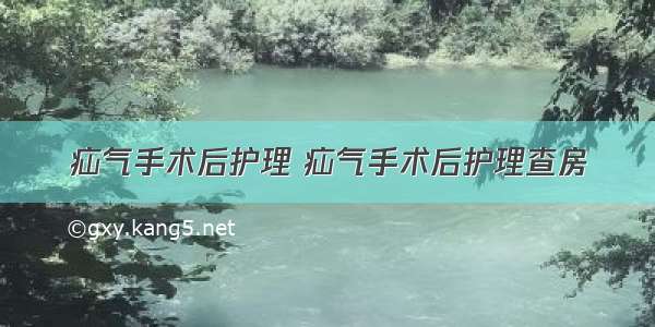 疝气手术后护理 疝气手术后护理查房