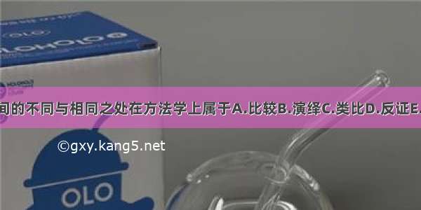 考查对象之间的不同与相同之处在方法学上属于A.比较B.演绎C.类比D.反证E.试探ABCDE