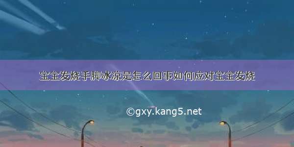 宝宝发烧手脚冰凉是怎么回事如何应对宝宝发烧