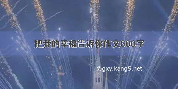 把我的幸福告诉你作文600字