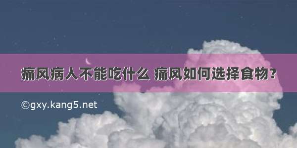 痛风病人不能吃什么 痛风如何选择食物？