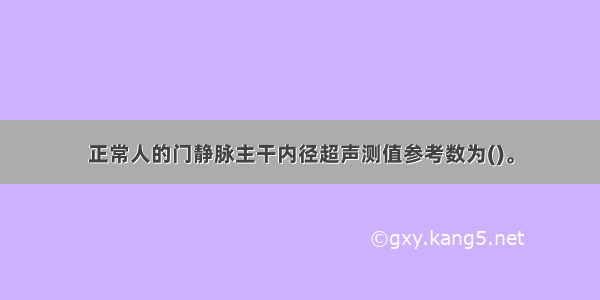 正常人的门静脉主干内径超声测值参考数为()。