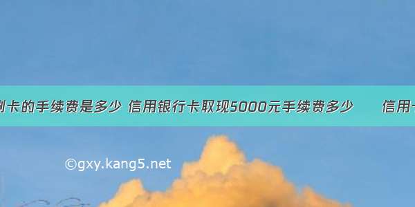 信用卡取现和刷卡的手续费是多少 信用银行卡取现5000元手续费多少 – 信用卡刷卡 – 前端