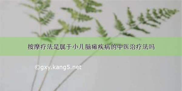 按摩疗法是属于小儿脑瘫疾病的中医治疗法吗