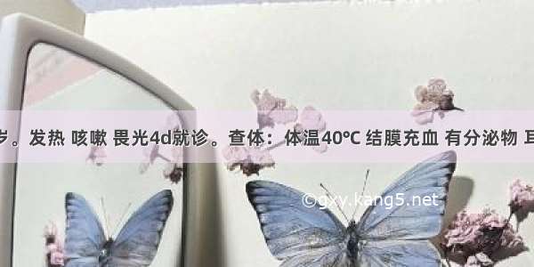 患儿 2岁。发热 咳嗽 畏光4d就诊。查体：体温40℃ 结膜充血 有分泌物 耳后发际