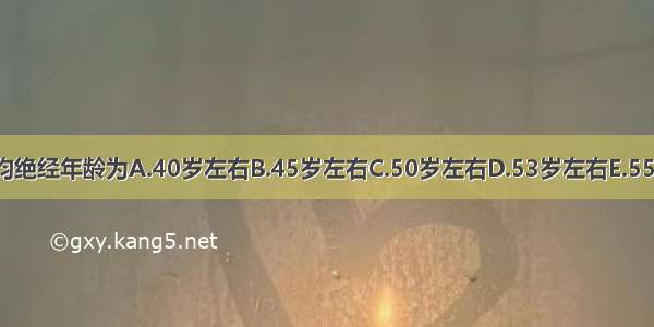 中国妇女的平均绝经年龄为A.40岁左右B.45岁左右C.50岁左右D.53岁左右E.55岁左右ABCDE