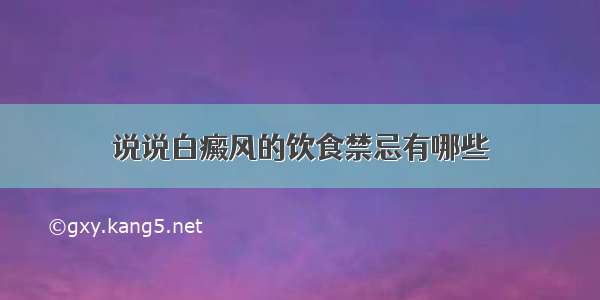 说说白癜风的饮食禁忌有哪些