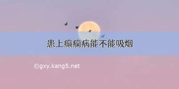 患上癫痫病能不能吸烟