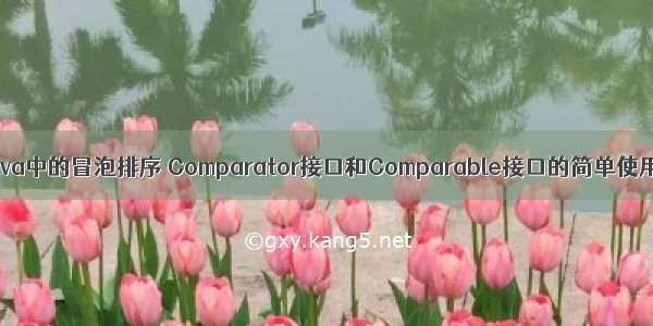 Java中的冒泡排序 Comparator接口和Comparable接口的简单使用