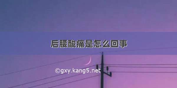 后腰酸痛是怎么回事