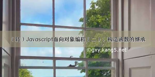 （转）Javascript面向对象编程（二）：构造函数的继承