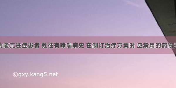 某甲状腺功能亢进症患者 既往有哮喘病史 在制订治疗方案时 应禁用的药物是A.普萘洛