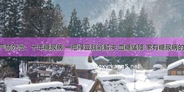 医院严禁外泄：十年糖尿病 一把绿豆就能解决 血糖猛降 家有糖尿病的快存！