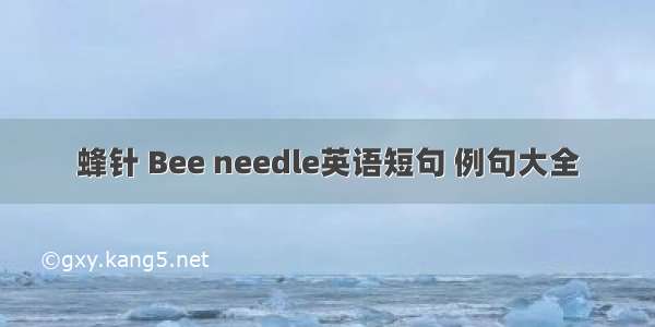 蜂针 Bee needle英语短句 例句大全