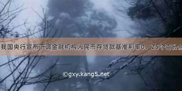 7月6日 我国央行宣布下调金融机构人民币存贷款基准利率0．25个百分点 一年期