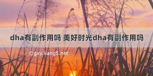 dha有副作用吗 美好时光dha有副作用吗