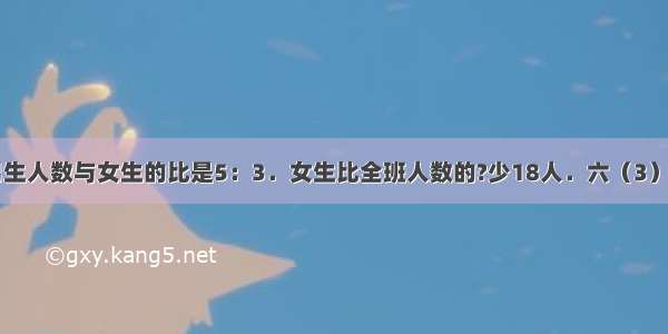 六（3）班男生人数与女生的比是5：3．女生比全班人数的?少18人．六（3）班有多少人？