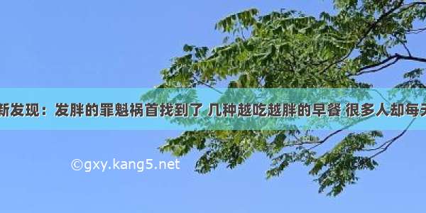 日本最新发现：发胖的罪魁祸首找到了 几种越吃越胖的早餐 很多人却每天都在吃