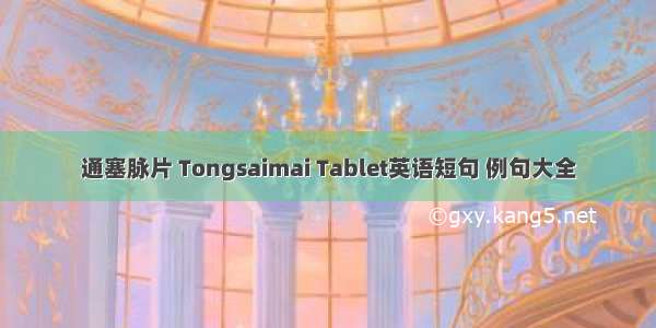 通塞脉片 Tongsaimai Tablet英语短句 例句大全