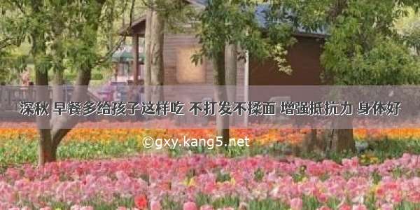 深秋 早餐多给孩子这样吃 不打发不揉面 增强抵抗力 身体好