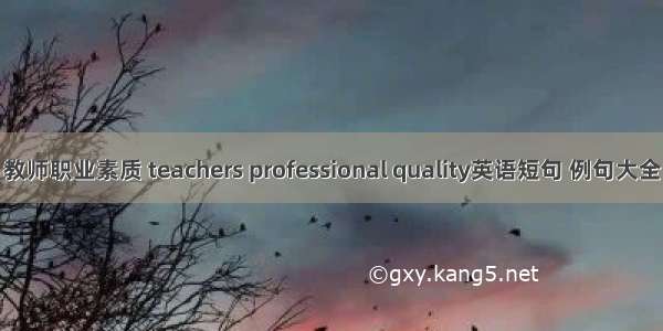 教师职业素质 teachers professional quality英语短句 例句大全