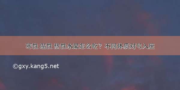 寒性 温性 热性水果怎么吃？不同体质对号入座