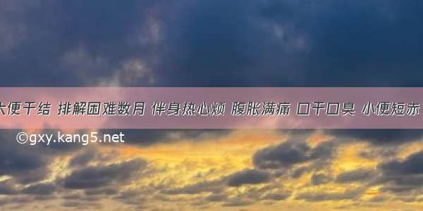 某患者大便干结 排解困难数月 伴身热心烦 腹胀满痛 口干口臭 小便短赤 舌红 苔