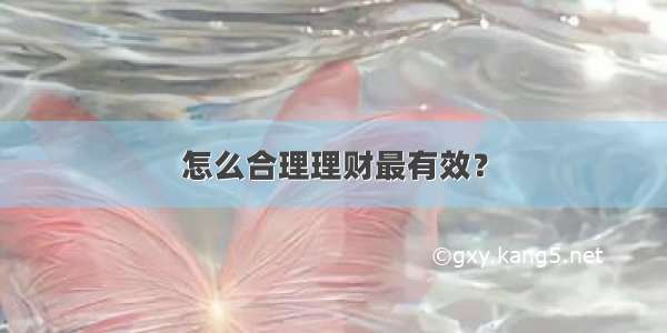 怎么合理理财最有效？