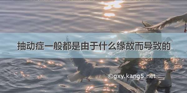 抽动症一般都是由于什么缘故而导致的