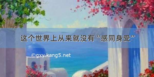 这个世界上从来就没有“感同身受”