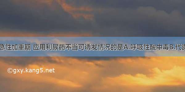 慢性肺心病急性加重期 应用利尿药不当可诱发情况的是A.呼吸性酸中毒B.代谢性碱中毒C.