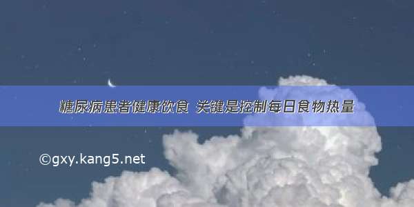 糖尿病患者健康饮食 关键是控制每日食物热量