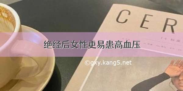 绝经后女性更易患高血压