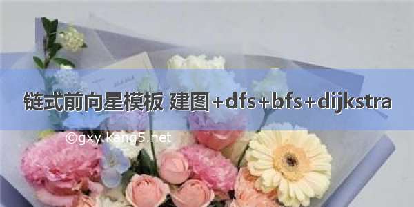 链式前向星模板 建图+dfs+bfs+dijkstra