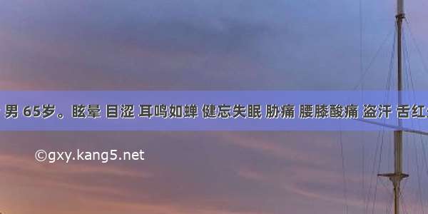 患者 男 65岁。眩晕 目涩 耳鸣如蝉 健忘失眠 胁痛 腰膝酸痛 盗汗 舌红少苔 