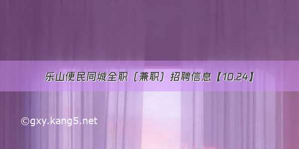 乐山便民同城全职（兼职）招聘信息【10.24】