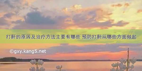 打鼾的原因及治疗方法主要有哪些 预防打鼾从哪些方面做起