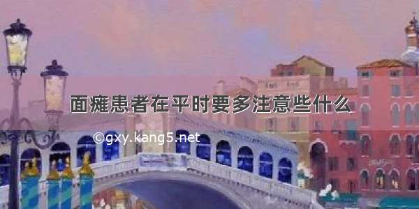 面瘫患者在平时要多注意些什么