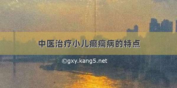 中医治疗小儿癫痫病的特点