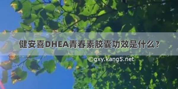 健安喜DHEA青春素胶囊功效是什么？