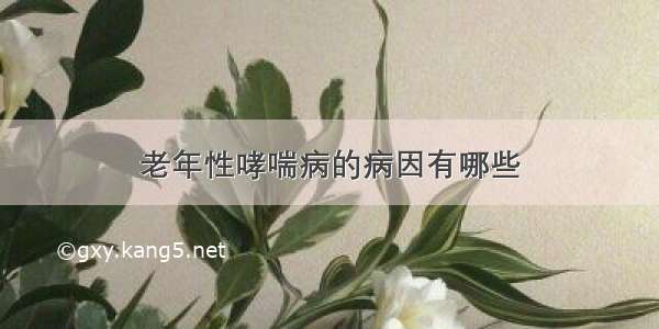 老年性哮喘病的病因有哪些