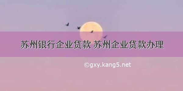 苏州银行企业贷款 苏州企业贷款办理