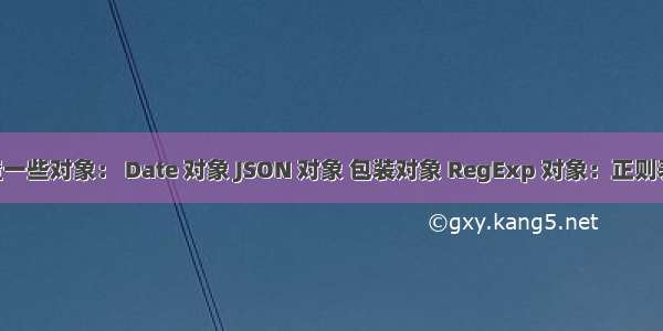 JS 内置一些对象： Date 对象 JSON 对象 包装对象 RegExp 对象：正则表达式 