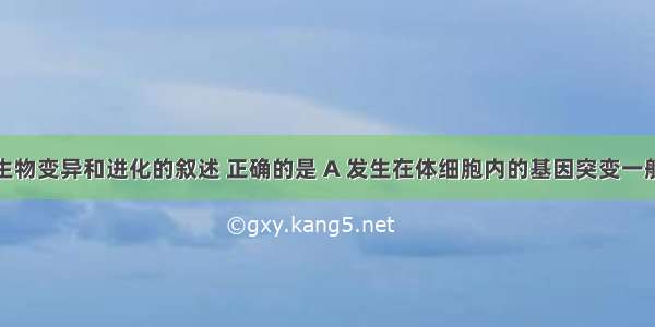 下列关于生物变异和进化的叙述 正确的是 A 发生在体细胞内的基因突变一般不能传给