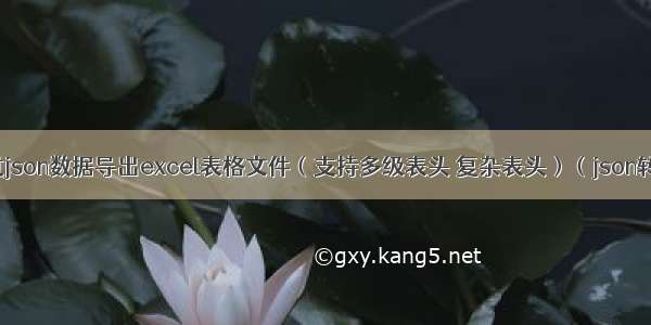 前端通过json数据导出excel表格文件（支持多级表头 复杂表头）（json转excel）