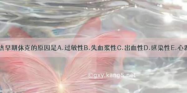 流行性出血热早期休克的原因是A.过敏性B.失血浆性C.出血性D.感染性E.心源性ABCDE