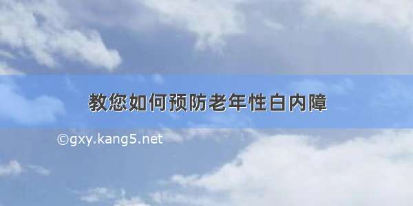 教您如何预防老年性白内障