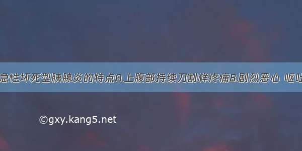 下列哪项是急性坏死型胰腺炎的特点A.上腹部持续刀割样疼痛B.剧烈恶心 呕吐C.脐周或左