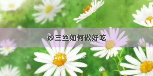 炒三丝如何做好吃