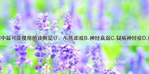 单选：本案例中最可能使用的诊断是()。A.焦虑症B.神经衰弱C.疑病神经症D.抑郁性神经症